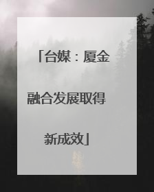 台媒：厦金融合发展取得新成效